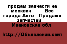 продам запчасти на москвич 2141 - Все города Авто » Продажа запчастей   . Ивановская обл.